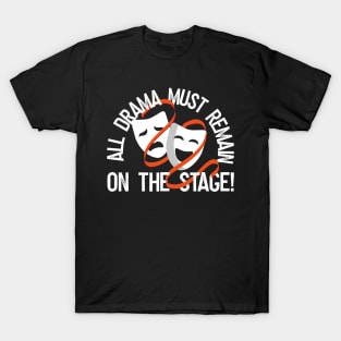 All Drama Must Remain On The Stage T-Shirt